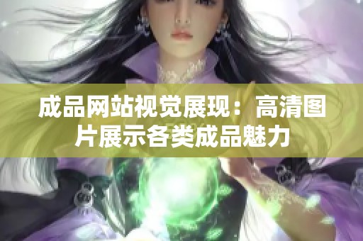 成品网站视觉展现：高清图片展示各类成品魅力
