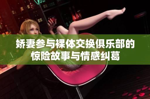 娇妻参与裸体交换俱乐部的惊险故事与情感纠葛