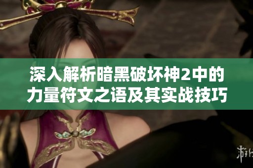 深入解析暗黑破坏神2中的力量符文之语及其实战技巧