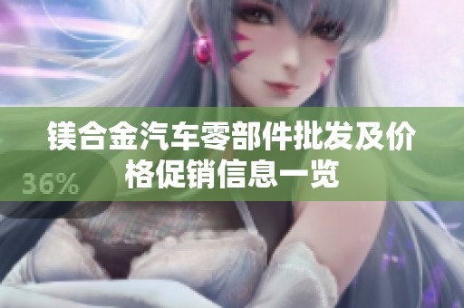 镁合金汽车零部件批发及价格促销信息一览