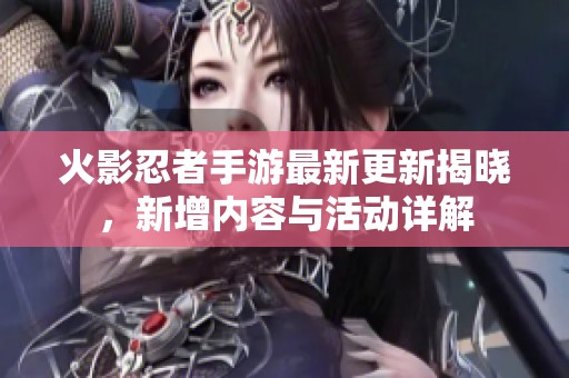 火影忍者手游最新更新揭晓，新增内容与活动详解