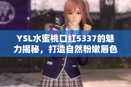 YSL水蜜桃口红5337的魅力揭秘，打造自然粉嫩唇色！