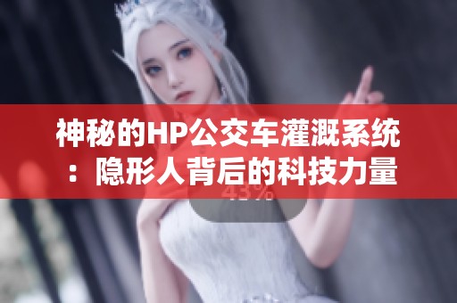神秘的HP公交车灌溉系统：隐形人背后的科技力量