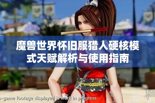 魔兽世界怀旧服猎人硬核模式天赋解析与使用指南