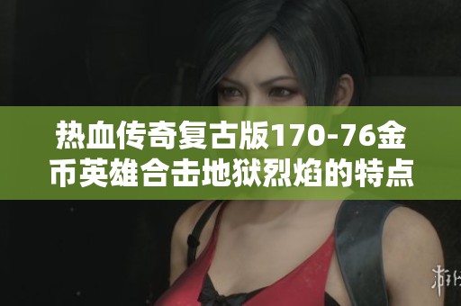 热血传奇复古版170-76金币英雄合击地狱烈焰的特点及暗之骷解析