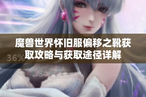魔兽世界怀旧服偏移之靴获取攻略与获取途径详解