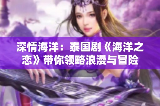 深情海洋：泰国剧《海洋之恋》带你领略浪漫与冒险