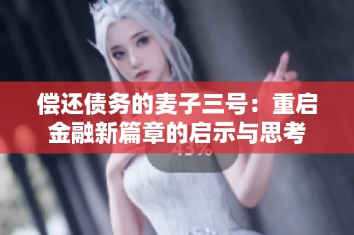 偿还债务的麦子三号：重启金融新篇章的启示与思考
