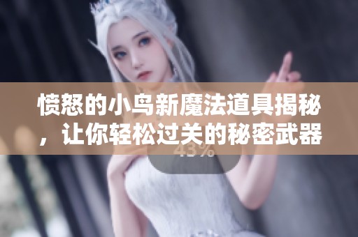 愤怒的小鸟新魔法道具揭秘，让你轻松过关的秘密武器
