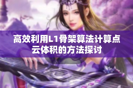 高效利用L1骨架算法计算点云体积的方法探讨