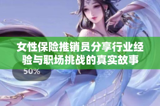 女性保险推销员分享行业经验与职场挑战的真实故事