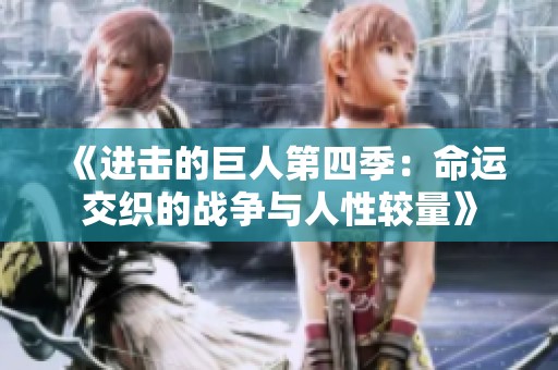《进击的巨人第四季：命运交织的战争与人性较量》