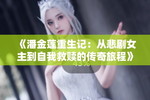 《潘金莲重生记：从悲剧女主到自我救赎的传奇旅程》