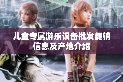儿童专属游乐设备批发促销信息及产地介绍