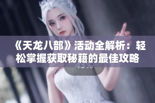 《天龙八部》活动全解析：轻松掌握获取秘籍的最佳攻略！