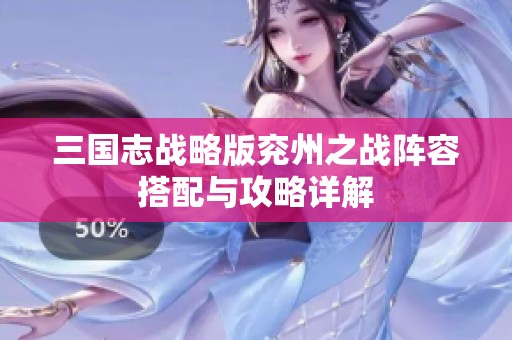 三国志战略版兖州之战阵容搭配与攻略详解