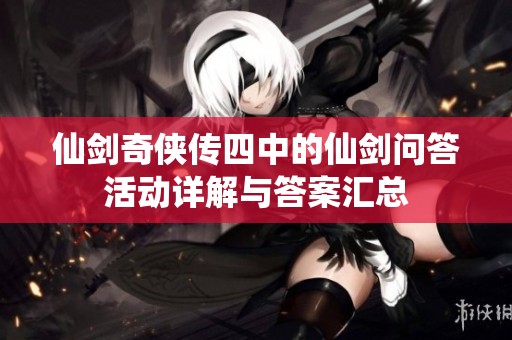 仙剑奇侠传四中的仙剑问答活动详解与答案汇总