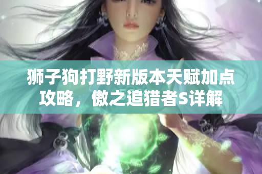 狮子狗打野新版本天赋加点攻略，傲之追猎者S详解