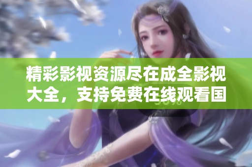 精彩影视资源尽在成全影视大全，支持免费在线观看国语影片
