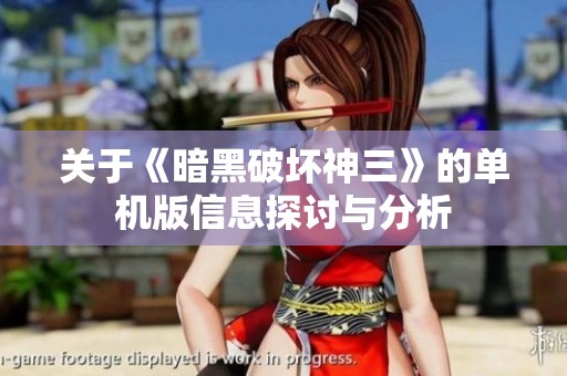 关于《暗黑破坏神三》的单机版信息探讨与分析