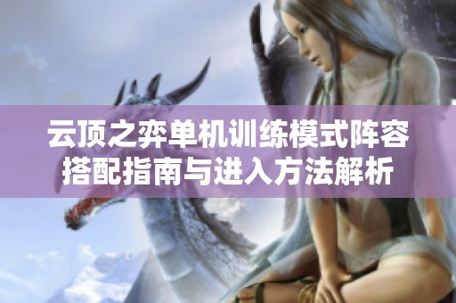 云顶之弈单机训练模式阵容搭配指南与进入方法解析