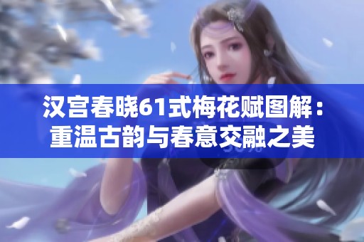 汉宫春晓61式梅花赋图解：重温古韵与春意交融之美