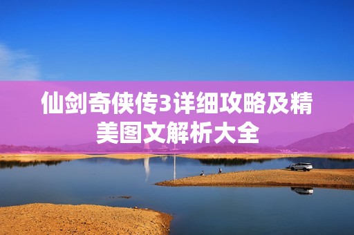 仙剑奇侠传3详细攻略及精美图文解析大全