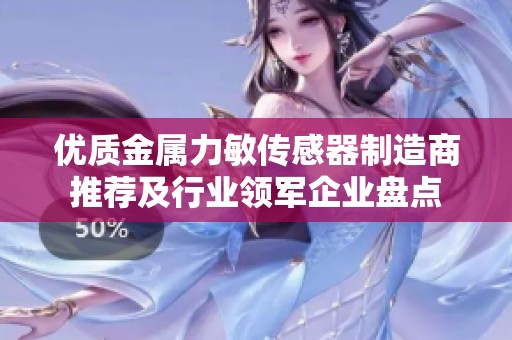 优质金属力敏传感器制造商推荐及行业领军企业盘点