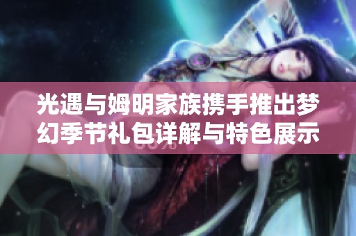 光遇与姆明家族携手推出梦幻季节礼包详解与特色展示