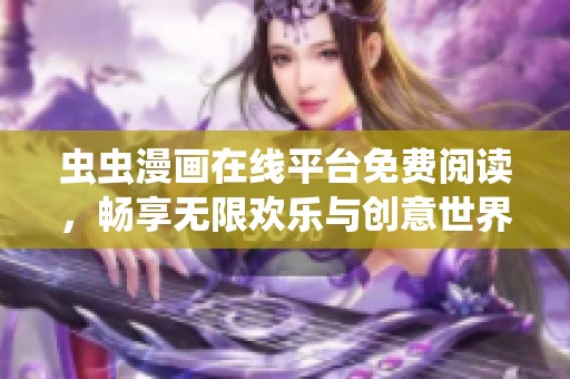 虫虫漫画在线平台免费阅读，畅享无限欢乐与创意世界