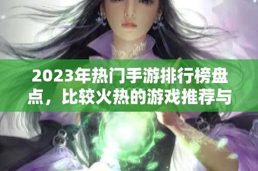 2023年热门手游排行榜盘点，比较火热的游戏推荐与分析