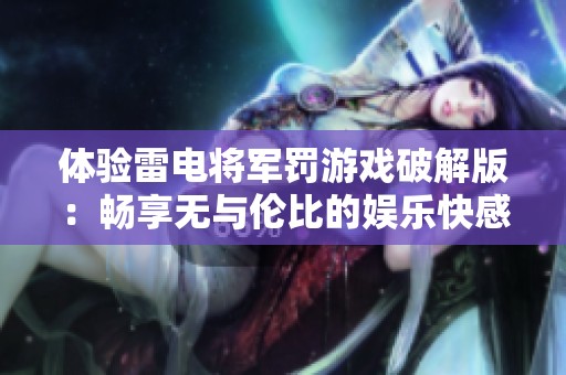 体验雷电将军罚游戏破解版：畅享无与伦比的娱乐快感