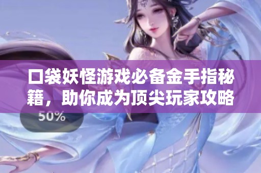 口袋妖怪游戏必备金手指秘籍，助你成为顶尖玩家攻略指南