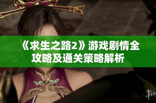 《求生之路2》游戏剧情全攻略及通关策略解析