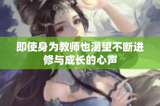 即使身为教师也渴望不断进修与成长的心声