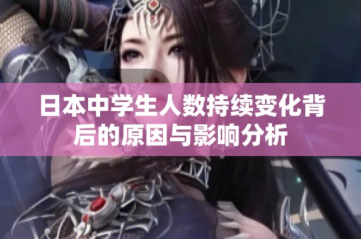 日本中学生人数持续变化背后的原因与影响分析