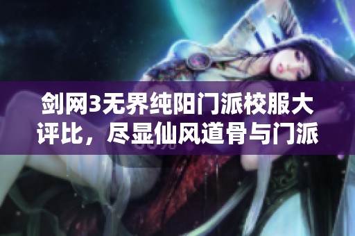 剑网3无界纯阳门派校服大评比，尽显仙风道骨与门派魅力