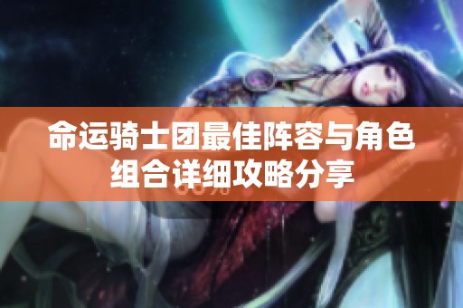 命运骑士团最佳阵容与角色组合详细攻略分享