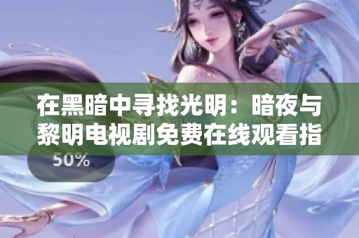 在黑暗中寻找光明：暗夜与黎明电视剧免费在线观看指南