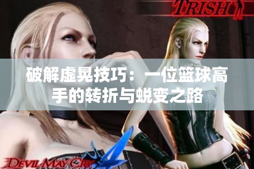 破解虚晃技巧：一位篮球高手的转折与蜕变之路