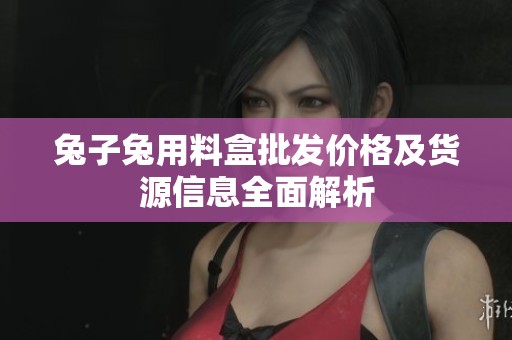 兔子兔用料盒批发价格及货源信息全面解析