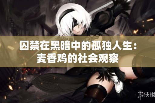 囚禁在黑暗中的孤独人生：麦香鸡的社会观察
