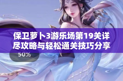 保卫萝卜3游乐场第19关详尽攻略与轻松通关技巧分享