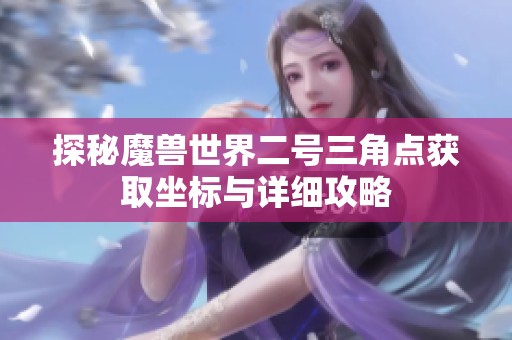 探秘魔兽世界二号三角点获取坐标与详细攻略