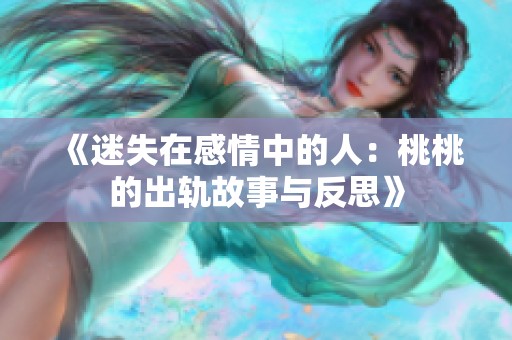 《迷失在感情中的人：桃桃的出轨故事与反思》