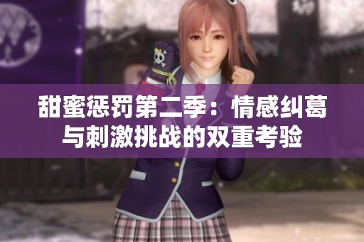 甜蜜惩罚第二季：情感纠葛与刺激挑战的双重考验