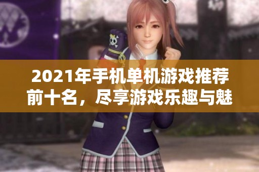 2021年手机单机游戏推荐前十名，尽享游戏乐趣与魅力