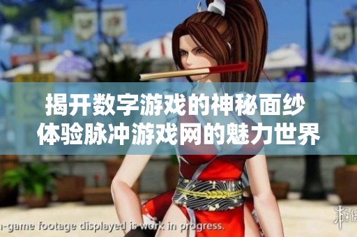 揭开数字游戏的神秘面纱 体验脉冲游戏网的魅力世界