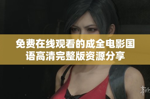 免费在线观看的成全电影国语高清完整版资源分享