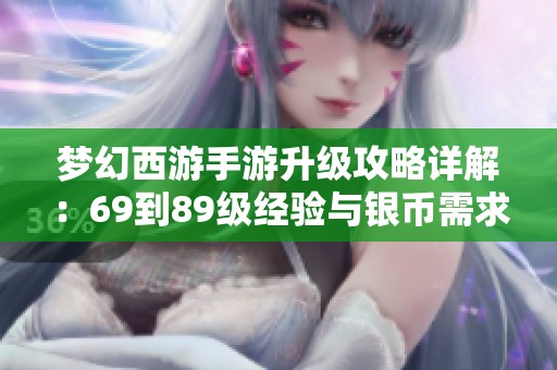 梦幻西游手游升级攻略详解：69到89级经验与银币需求分析